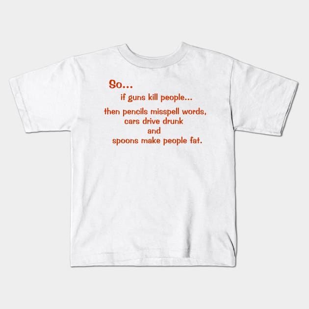 if guns kill people... Kids T-Shirt by Mel's Stuff